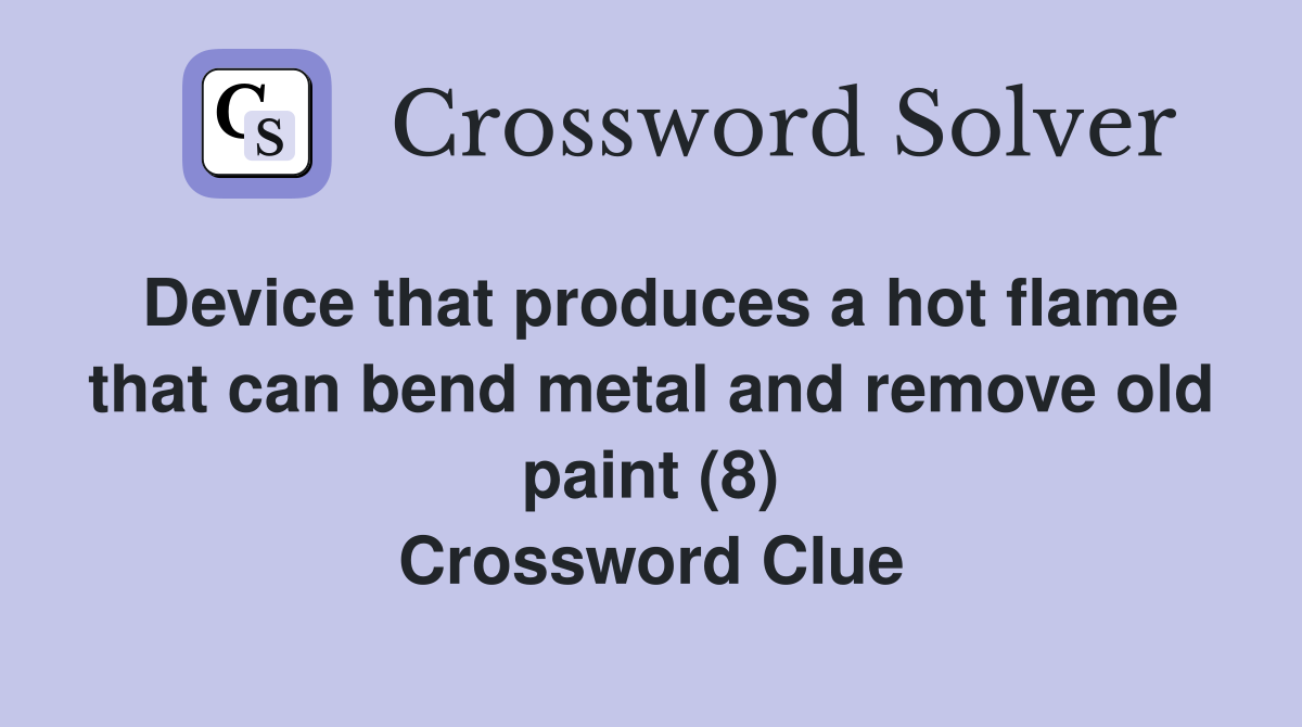 Device that produces a hot flame that can bend metal and remove old